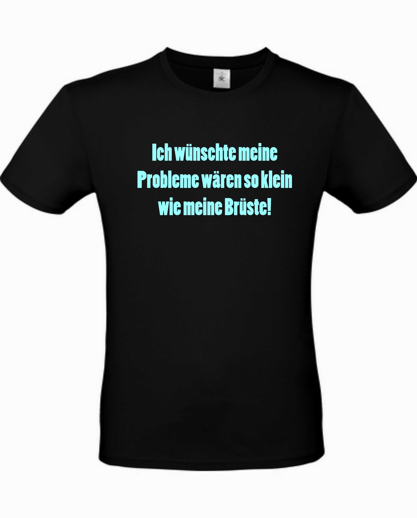 Unisex Shirt mit lustiger Aufschrift: "Ich wünschte meine Probleme wären so klein wie meine Brüste!" Boobs