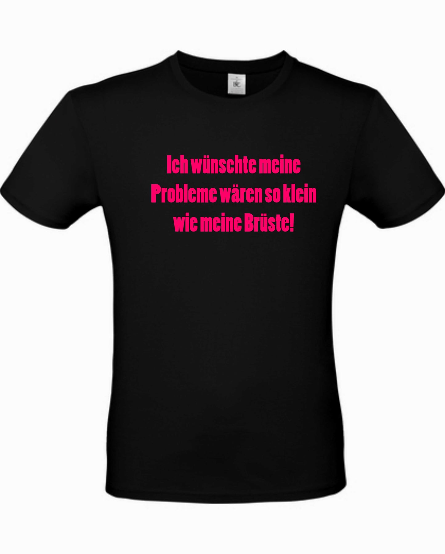 Unisex Shirt mit lustiger Aufschrift: "Ich wünschte meine Probleme wären so klein wie meine Brüste!" Boobs