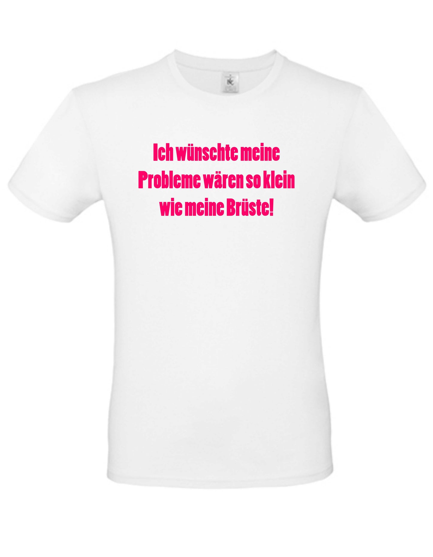 Unisex Shirt mit lustiger Aufschrift: "Ich wünschte meine Probleme wären so klein wie meine Brüste!" Boobs